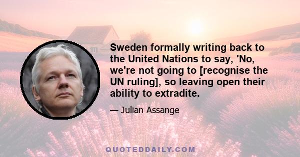 Sweden formally writing back to the United Nations to say, 'No, we're not going to [recognise the UN ruling], so leaving open their ability to extradite.