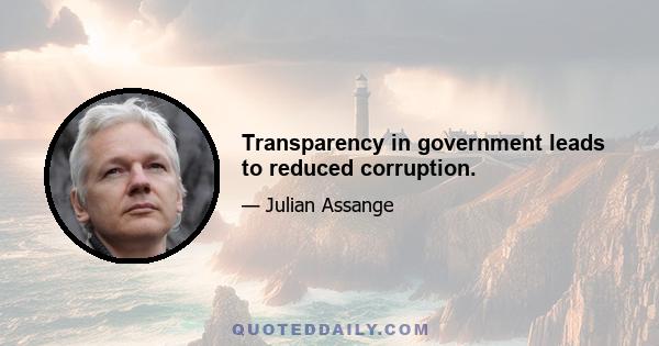 Transparency in government leads to reduced corruption.