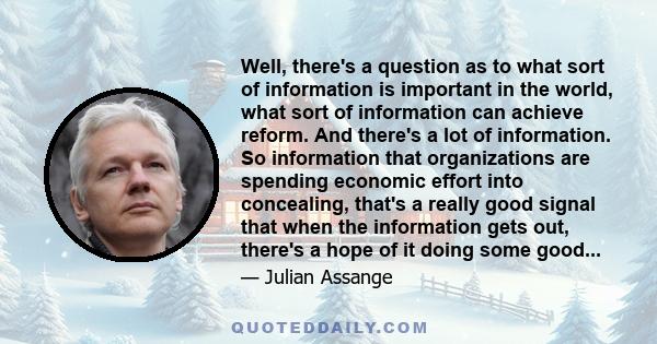 Well, there's a question as to what sort of information is important in the world, what sort of information can achieve reform. And there's a lot of information. So information that organizations are spending economic