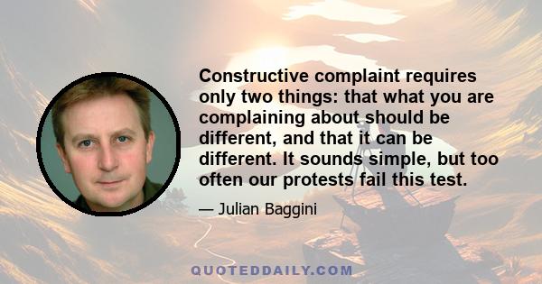 Constructive complaint requires only two things: that what you are complaining about should be different, and that it can be different. It sounds simple, but too often our protests fail this test.