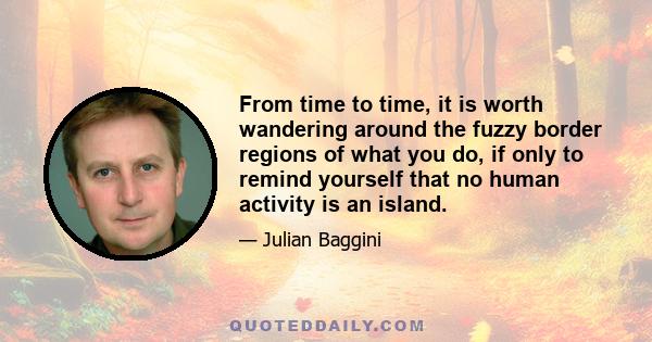 From time to time, it is worth wandering around the fuzzy border regions of what you do, if only to remind yourself that no human activity is an island.