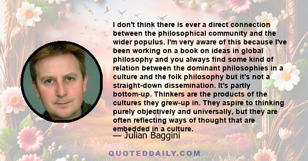 I don't think there is ever a direct connection between the philosophical community and the wider populus. I'm very aware of this because I've been working on a book on ideas in global philosophy and you always find