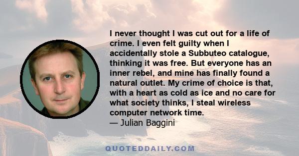 I never thought I was cut out for a life of crime. I even felt guilty when I accidentally stole a Subbuteo catalogue, thinking it was free. But everyone has an inner rebel, and mine has finally found a natural outlet.