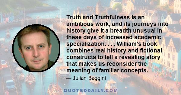 Truth and Truthfulness is an ambitious work, and its journeys into history give it a breadth unusual in these days of increased academic specialization. . . . William's book combines real history and fictional