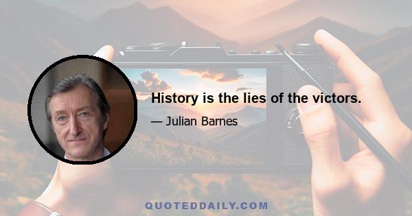 History is the lies of the victors.