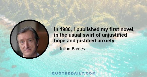 In 1980, I published my first novel, in the usual swirl of unjustified hope and justified anxiety.