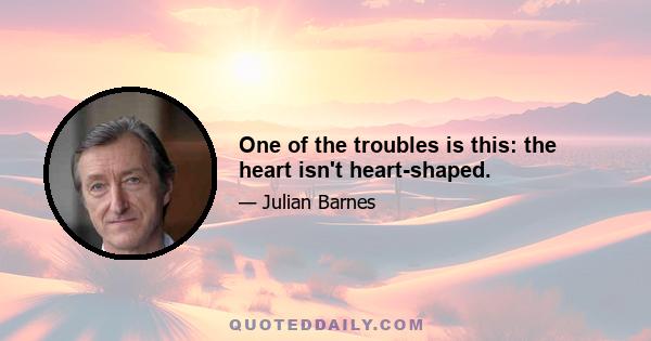 One of the troubles is this: the heart isn't heart-shaped.