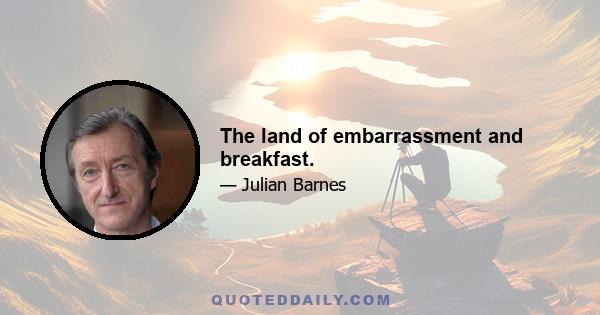 The land of embarrassment and breakfast.