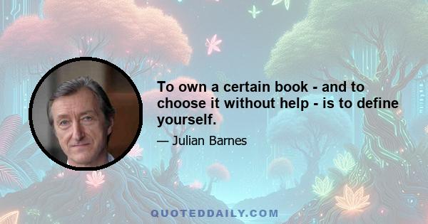 To own a certain book - and to choose it without help - is to define yourself.