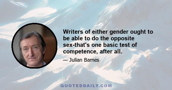 Writers of either gender ought to be able to do the opposite sex-that's one basic test of competence, after all.