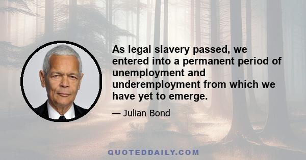 As legal slavery passed, we entered into a permanent period of unemployment and underemployment from which we have yet to emerge.