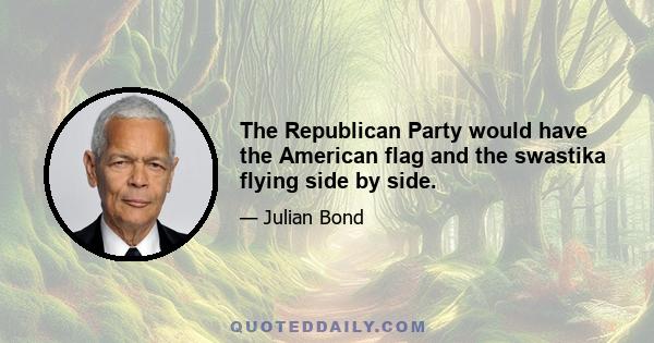 The Republican Party would have the American flag and the swastika flying side by side.