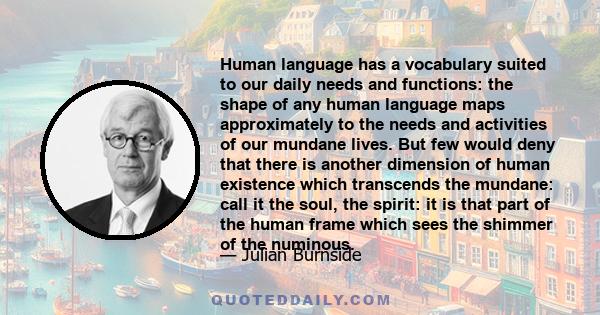 Human language has a vocabulary suited to our daily needs and functions: the shape of any human language maps approximately to the needs and activities of our mundane lives. But few would deny that there is another