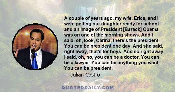 A couple of years ago, my wife, Erica, and I were getting our daughter ready for school and an image of President [Barack] Obama was on one of the morning shows. And I said, oh, look, Carina, there's the president. You