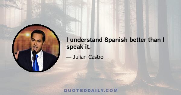 I understand Spanish better than I speak it.