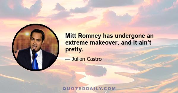 Mitt Romney has undergone an extreme makeover, and it ain’t pretty.