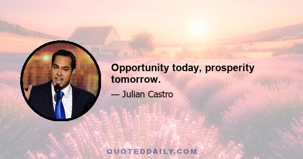 Opportunity today, prosperity tomorrow.