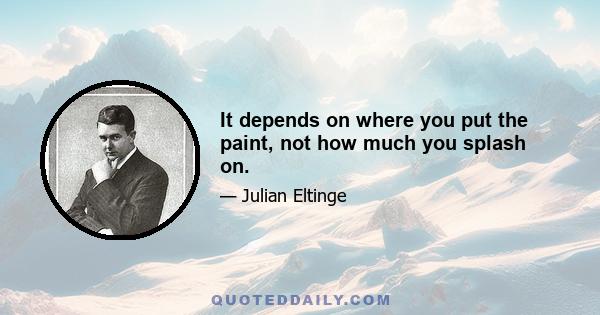 It depends on where you put the paint, not how much you splash on.