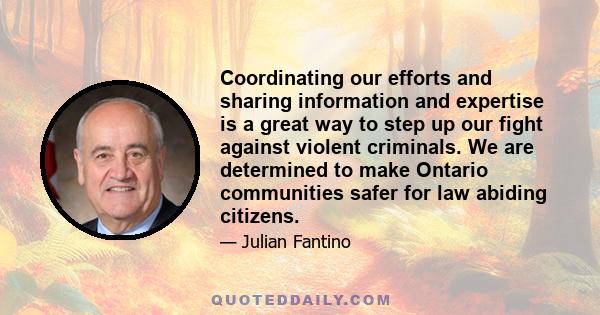 Coordinating our efforts and sharing information and expertise is a great way to step up our fight against violent criminals. We are determined to make Ontario communities safer for law abiding citizens.