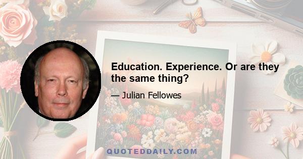 Education. Experience. Or are they the same thing?