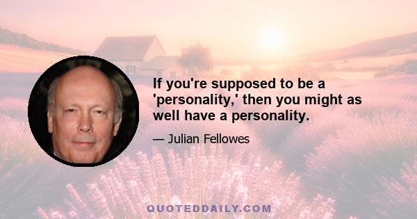 If you're supposed to be a 'personality,' then you might as well have a personality.