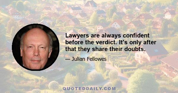 Lawyers are always confident before the verdict. It's only after that they share their doubts.