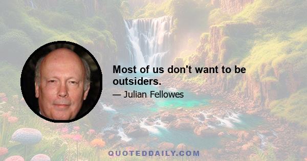 Most of us don't want to be outsiders.