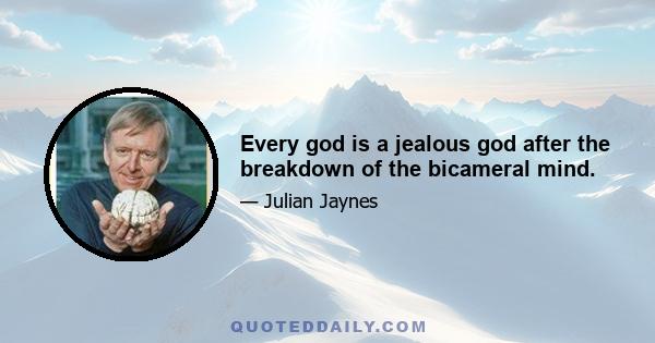 Every god is a jealous god after the breakdown of the bicameral mind.