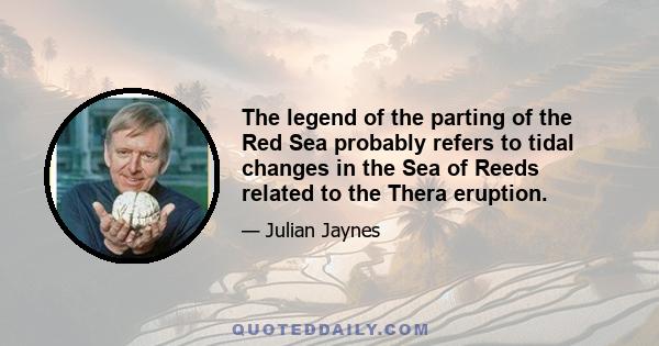 The legend of the parting of the Red Sea probably refers to tidal changes in the Sea of Reeds related to the Thera eruption.