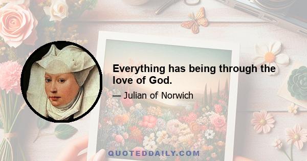 Everything has being through the love of God.