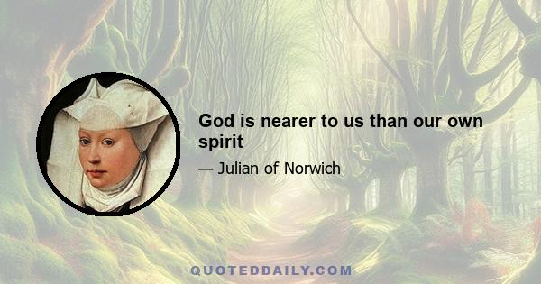 God is nearer to us than our own spirit