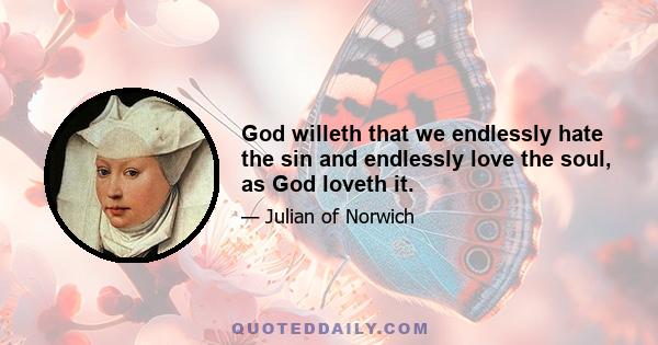 God willeth that we endlessly hate the sin and endlessly love the soul, as God loveth it.