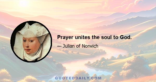 Prayer unites the soul to God.