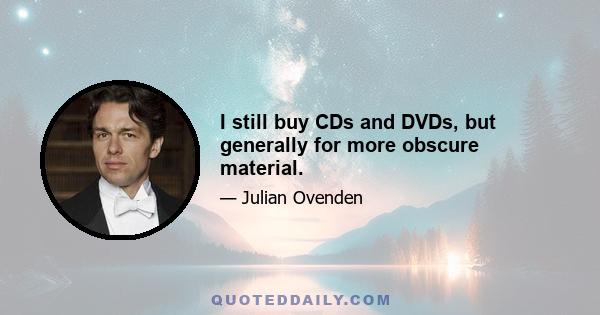 I still buy CDs and DVDs, but generally for more obscure material.