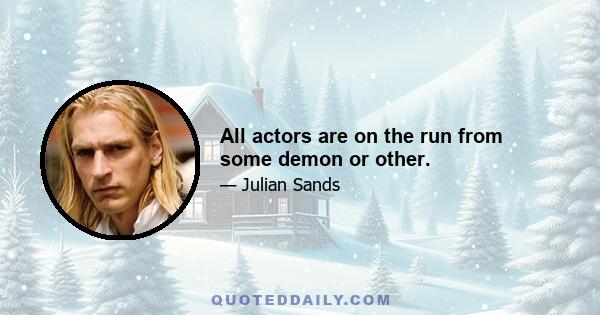 All actors are on the run from some demon or other.