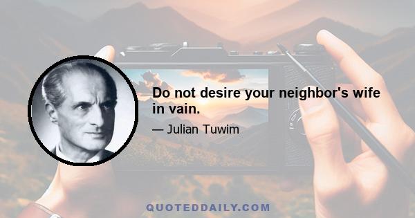 Do not desire your neighbor's wife in vain.