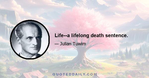 Life--a lifelong death sentence.