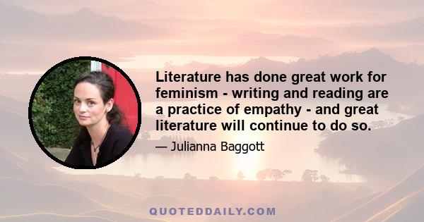 Literature has done great work for feminism - writing and reading are a practice of empathy - and great literature will continue to do so.