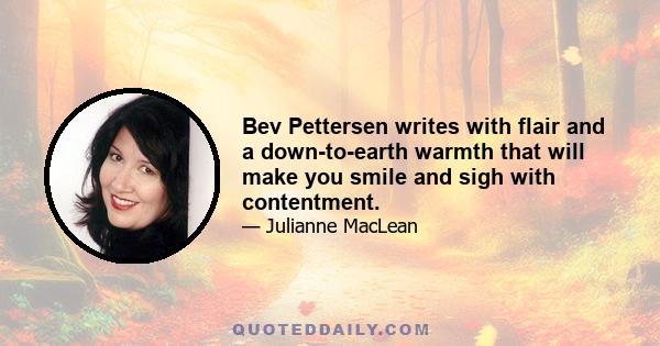 Bev Pettersen writes with flair and a down-to-earth warmth that will make you smile and sigh with contentment.