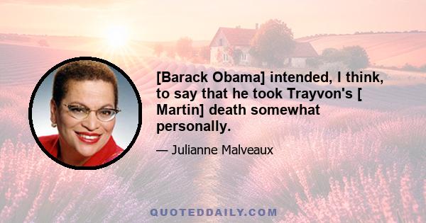 [Barack Obama] intended, I think, to say that he took Trayvon's [ Martin] death somewhat personally.