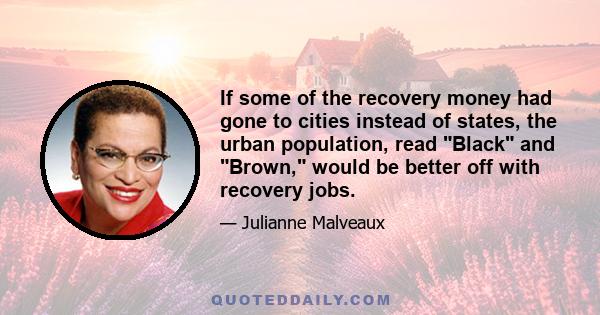 If some of the recovery money had gone to cities instead of states, the urban population, read Black and Brown, would be better off with recovery jobs.