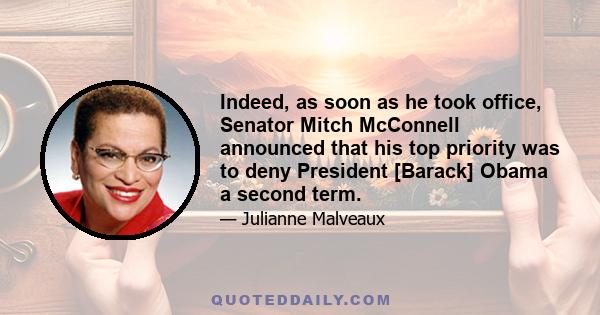 Indeed, as soon as he took office, Senator Mitch McConnell announced that his top priority was to deny President [Barack] Obama a second term.