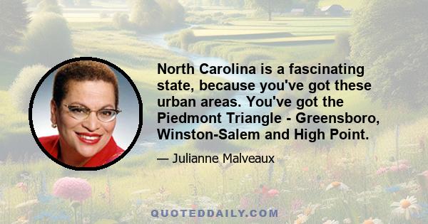 North Carolina is a fascinating state, because you've got these urban areas. You've got the Piedmont Triangle - Greensboro, Winston-Salem and High Point.