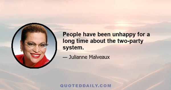 People have been unhappy for a long time about the two-party system.