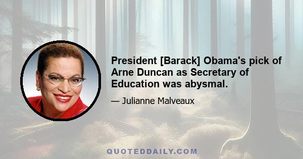 President [Barack] Obama's pick of Arne Duncan as Secretary of Education was abysmal.