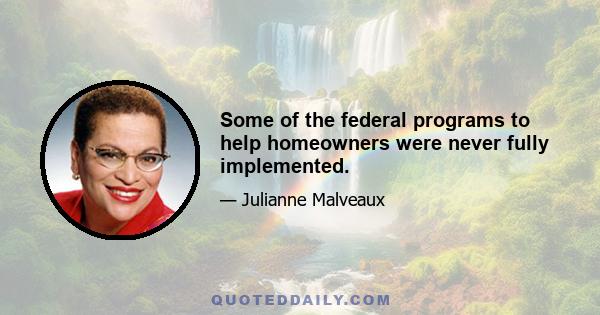 Some of the federal programs to help homeowners were never fully implemented.