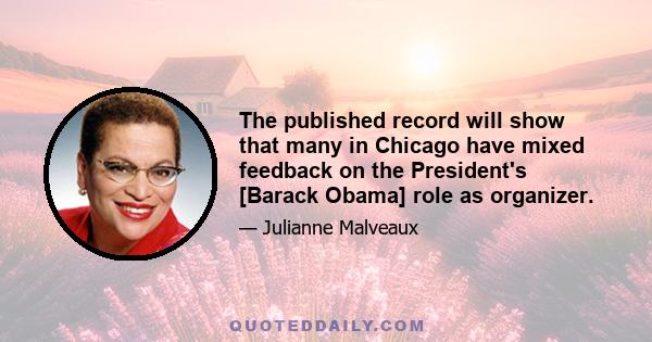 The published record will show that many in Chicago have mixed feedback on the President's [Barack Obama] role as organizer.