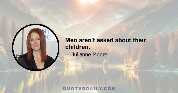 Men aren't asked about their children.