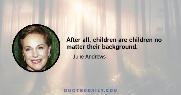 After all, children are children no matter their background.