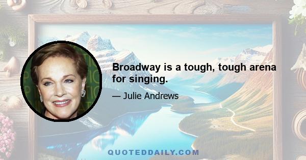 Broadway is a tough, tough arena for singing.